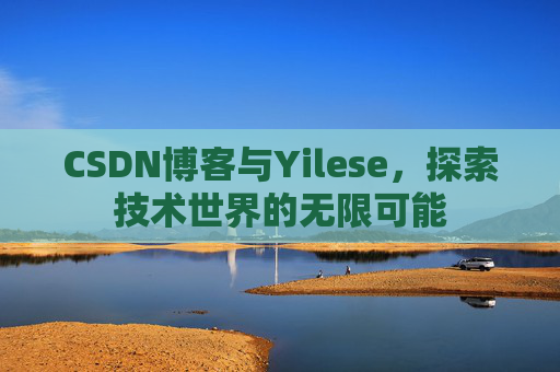 CSDN博客与Yilese，探索技术世界的无限可能