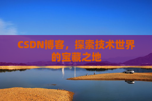 CSDN博客，探索技术世界的宝藏之地